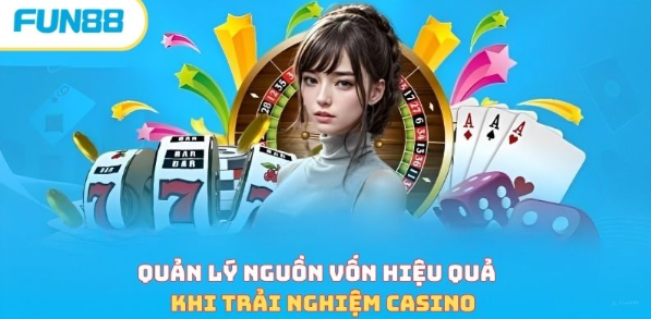 Quản lý nguồn vốn hiệu quả khi trải nghiệm casino 